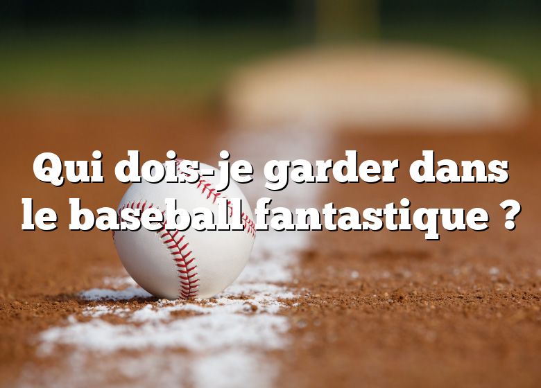 Qui dois-je garder dans le baseball fantastique ?